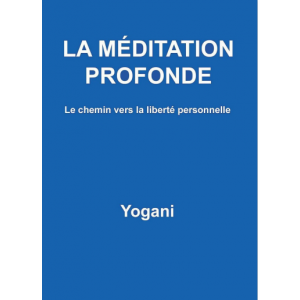 LA MÉDITATION  PROFONDE Le chemin vers la liberté personnelle