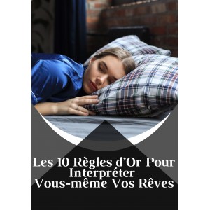 Les 10 Règles d’Or Pour Interpréter Vous-même Vos Rêves