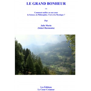 LE GRAND BONHEUR  ou    Comment unifier en son cœur  la Science, la Philosophie, l’Art et la Mystique ?