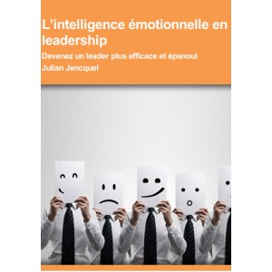 L'intelligence émotionnelle en leadership : Devenez un leader plus efficace et épanoui