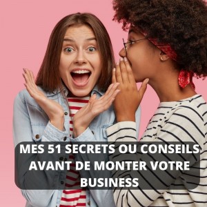 MES 51 SECRETS  OU CONSEILS  AVANT DE MONTER  VOTRE BUSINESS